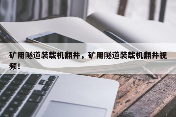 礦用隧道裝載機(jī)翻井，礦用隧道裝載機(jī)翻井視頻！