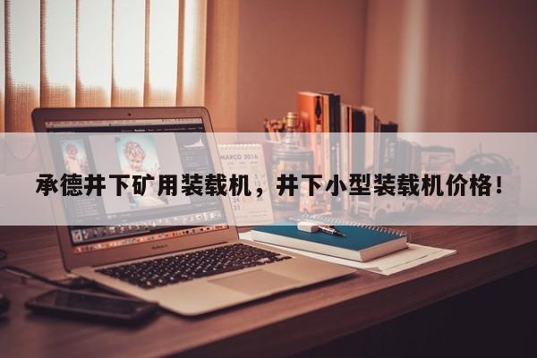 承德井下礦用裝載機，井下小型裝載機價格！
