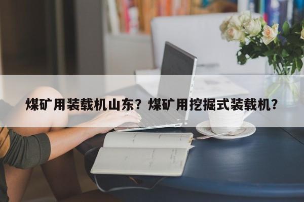 煤礦用裝載機(jī)山東？煤礦用挖掘式裝載機(jī)？