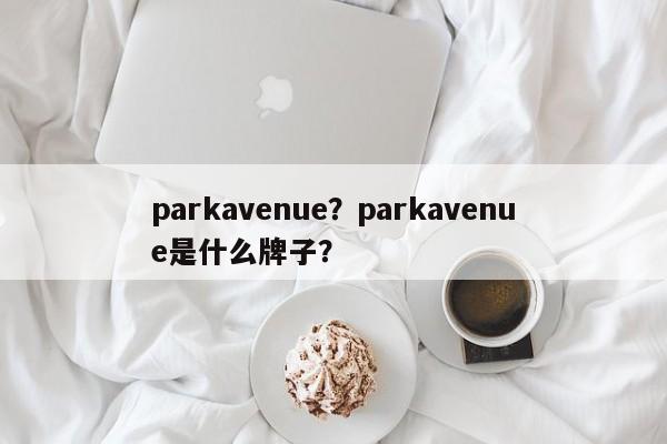 parkavenue？parkavenue是什么牌子？
