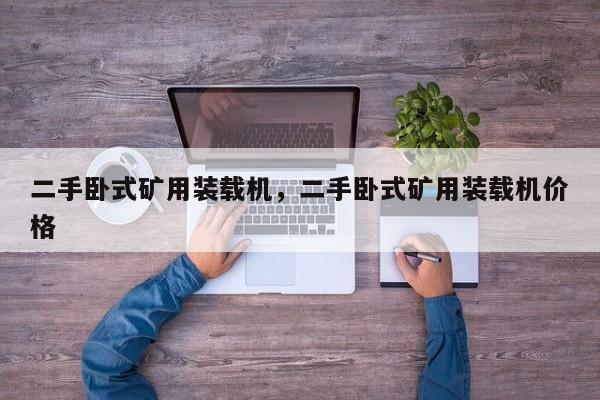 二手臥式礦用裝載機(jī)，二手臥式礦用裝載機(jī)價(jià)格