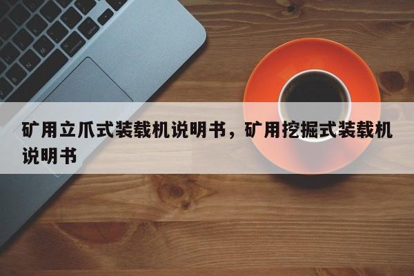 礦用立爪式裝載機(jī)說(shuō)明書，礦用挖掘式裝載機(jī)說(shuō)明書