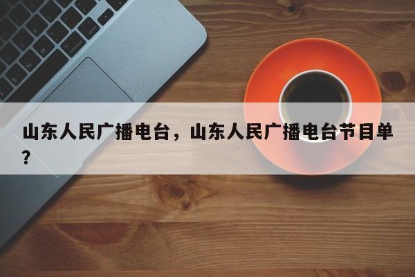 山東人民廣播電臺(tái)，山東人民廣播電臺(tái)節(jié)目單？