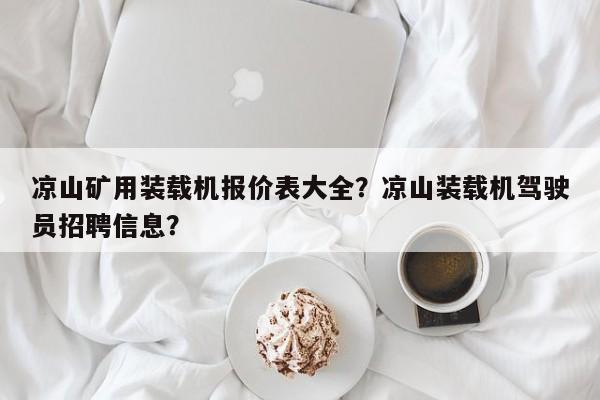 涼山礦用裝載機報價表大全？涼山裝載機駕駛員招聘信息？