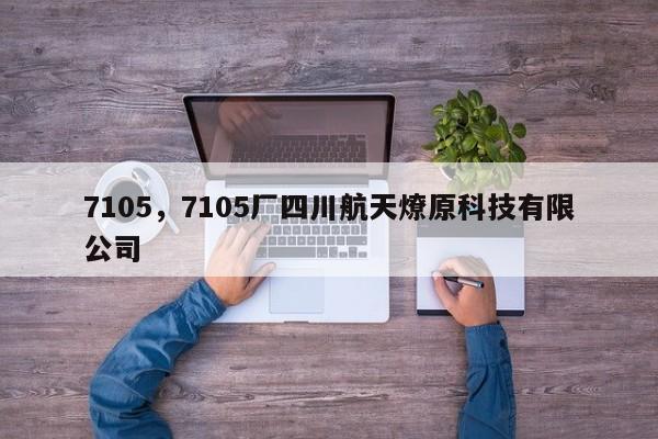 7105，7105廠(chǎng)四川航天燎原科技有限公司