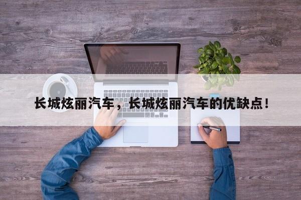 長城炫麗汽車，長城炫麗汽車的優(yōu)缺點！
