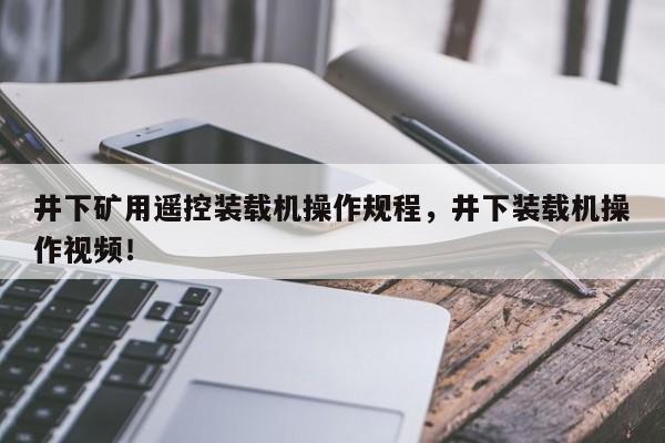 井下礦用遙控裝載機(jī)操作規(guī)程，井下裝載機(jī)操作視頻！