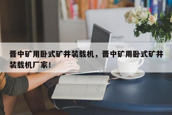 晉中礦用臥式礦井裝載機(jī)，晉中礦用臥式礦井裝載機(jī)廠家！