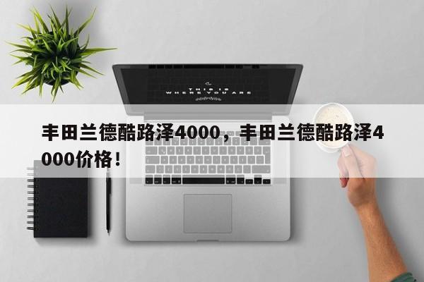 豐田蘭德酷路澤4000，豐田蘭德酷路澤4000價(jià)格！