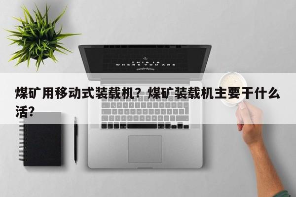 煤礦用移動式裝載機？煤礦裝載機主要干什么活？