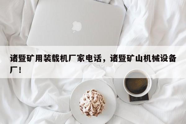 諸暨礦用裝載機(jī)廠家電話，諸暨礦山機(jī)械設(shè)備廠！