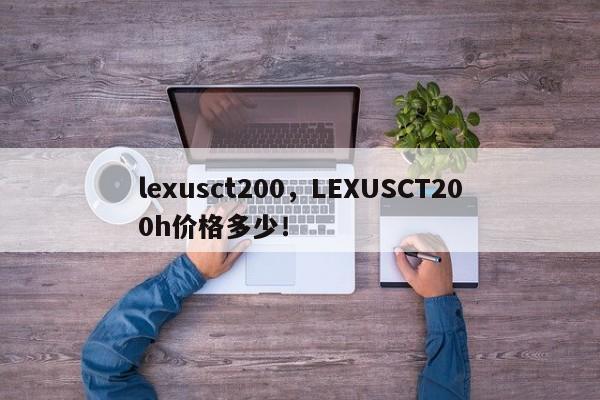 lexusct200，LEXUSCT200h價(jià)格多少！