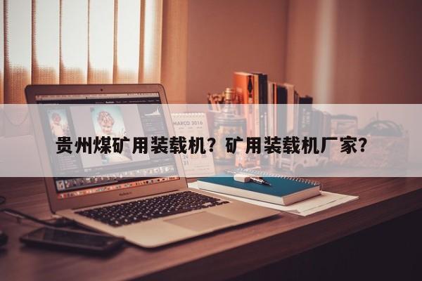 貴州煤礦用裝載機？礦用裝載機廠家？
