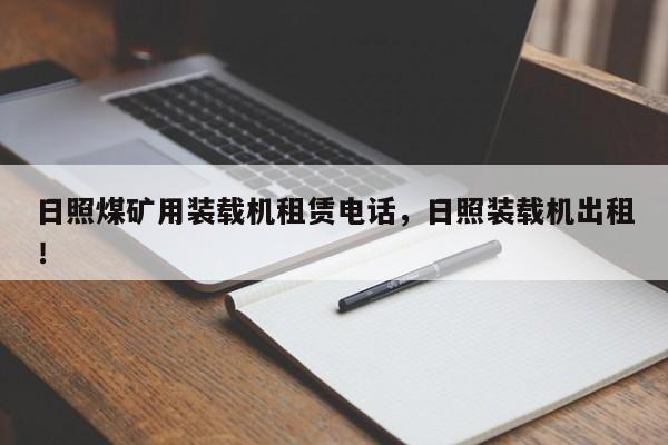 日照煤礦用裝載機(jī)租賃電話，日照裝載機(jī)出租！