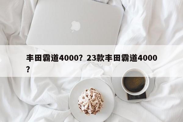 豐田霸道4000？23款豐田霸道4000？